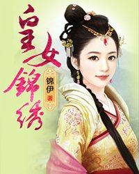 <em>皇女</em>锦绣<em>全文阅读</em>,<em>皇女</em>锦绣无弹窗<em>免费阅读</em>,锦