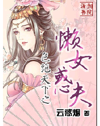 <em>色绝天下之懒女</em>惑夫,<em>色绝天下之懒女</em>惑夫最新